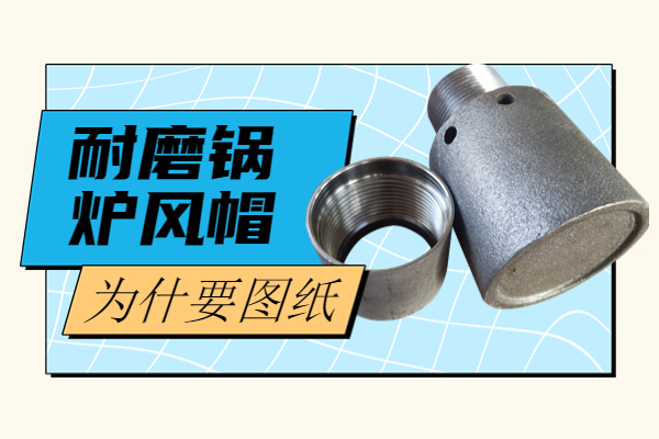 耐磨鍋爐風帽為什生產(chǎn)要圖紙