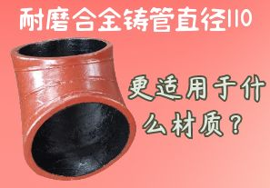 耐磨合金鑄管直徑110更適用于什么材質(zhì)？[江河]