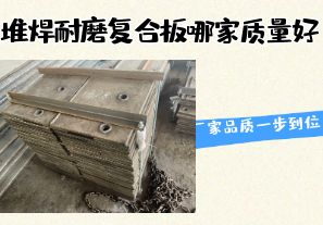 堆焊耐磨復(fù)合板哪家質(zhì)量好-廠家品質(zhì)一步到位！