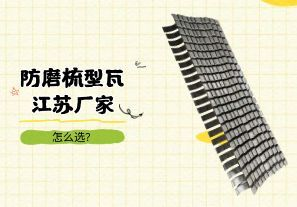 防磨梳型瓦江蘇廠家怎么選？